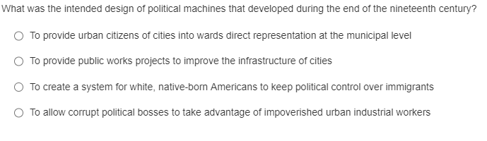 What was the intended design of political machines that developed during the end of the nineteenth century?
To provide urban 