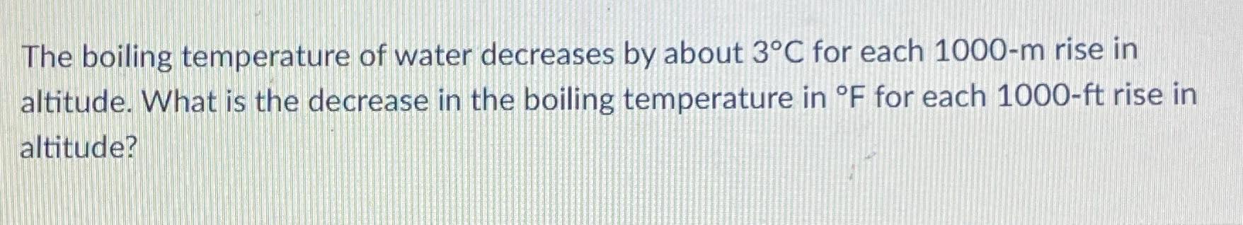 Solved The boiling temperature of water decreases by about | Chegg.com