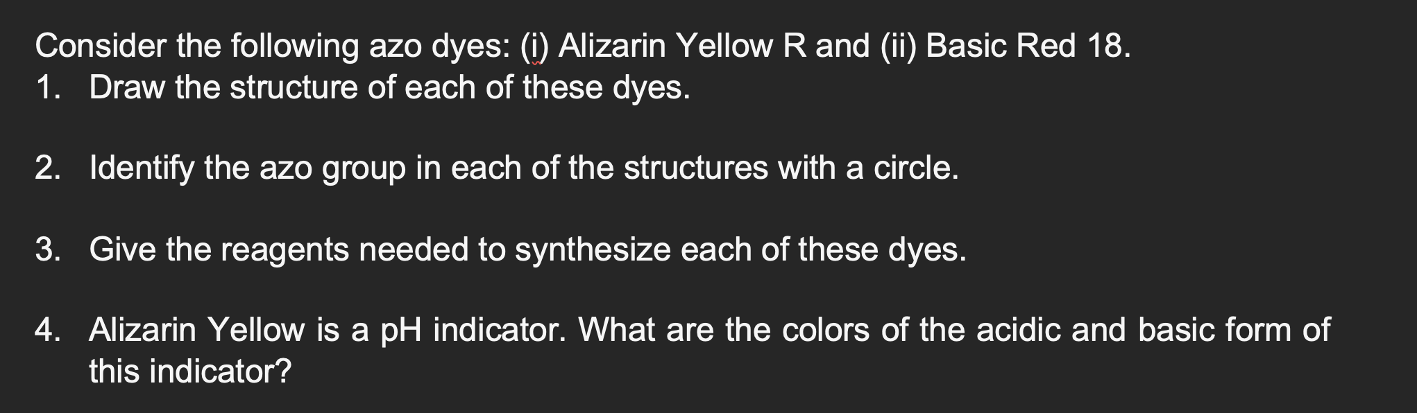 Consider the following azo dyes: (i) Alizarin Yellow R and (ii) Basic Red 18.
1. Draw the structure of each of these dyes.
2.