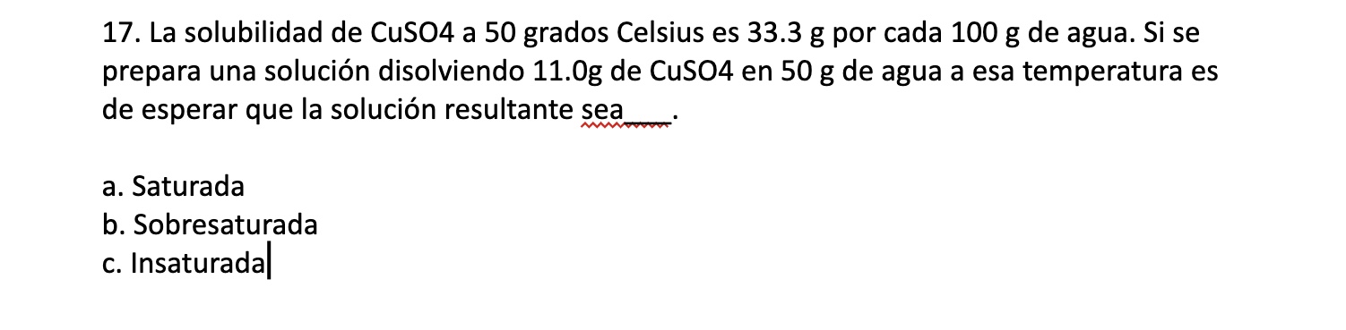 17. La solubilidad de CuSO4 a 50 grados Celsius es \( 33.3 \mathrm{~g} \) por cada \( 100 \mathrm{~g} \) de agua. Si se prepa