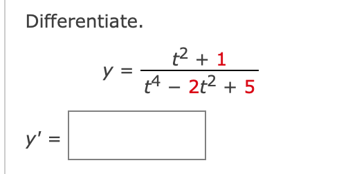 Differentiate. \[ y=\frac{t^{2}+1}{t^{4}-2 t^{2}+5} \]