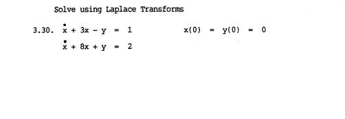 Solve using Laplace Transforms \[ \begin{array}{ll} \ddot{x}+3 x-y=1 \\ \dot{x}+8 x+y=2 \end{array} \quad x(0)=y(0)=0 \]