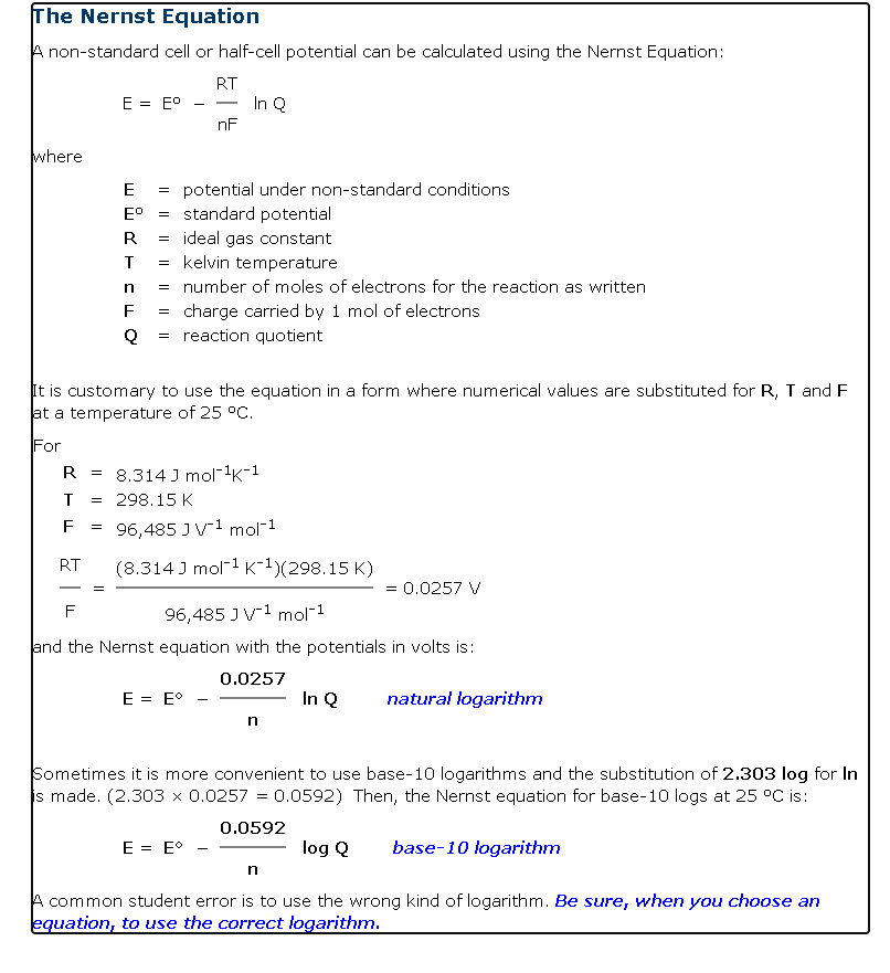 A non-standard cell or half-cell potential can be calculated using the Nernst Equation:
\[
E=E^{\circ}-\frac{R T}{n F} \ln Q
