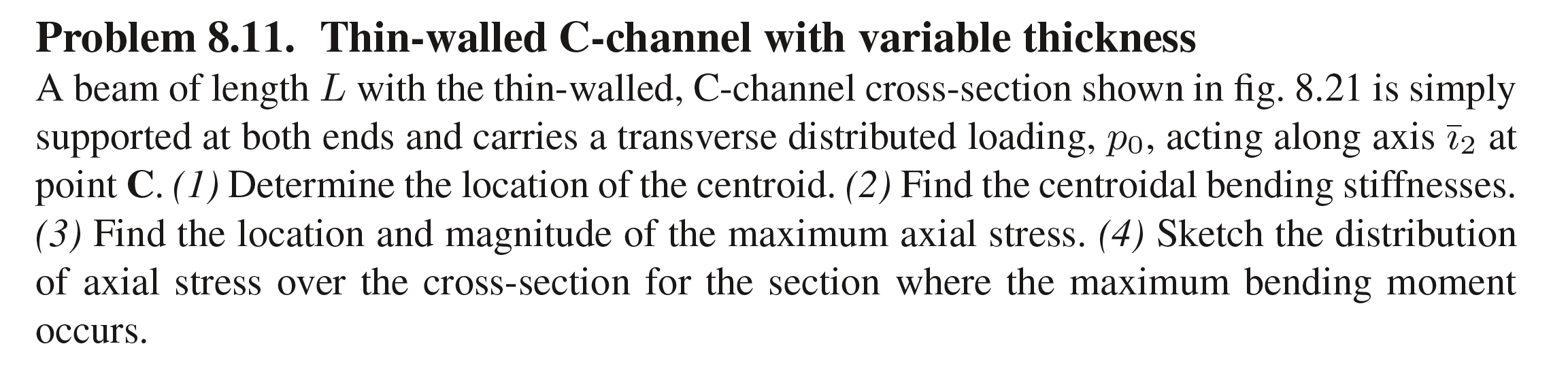 Problem 8.11. Thin-walled C-channel with variable thickness
A beam of length \( L \) with the thin-walled, C-channel cross-se