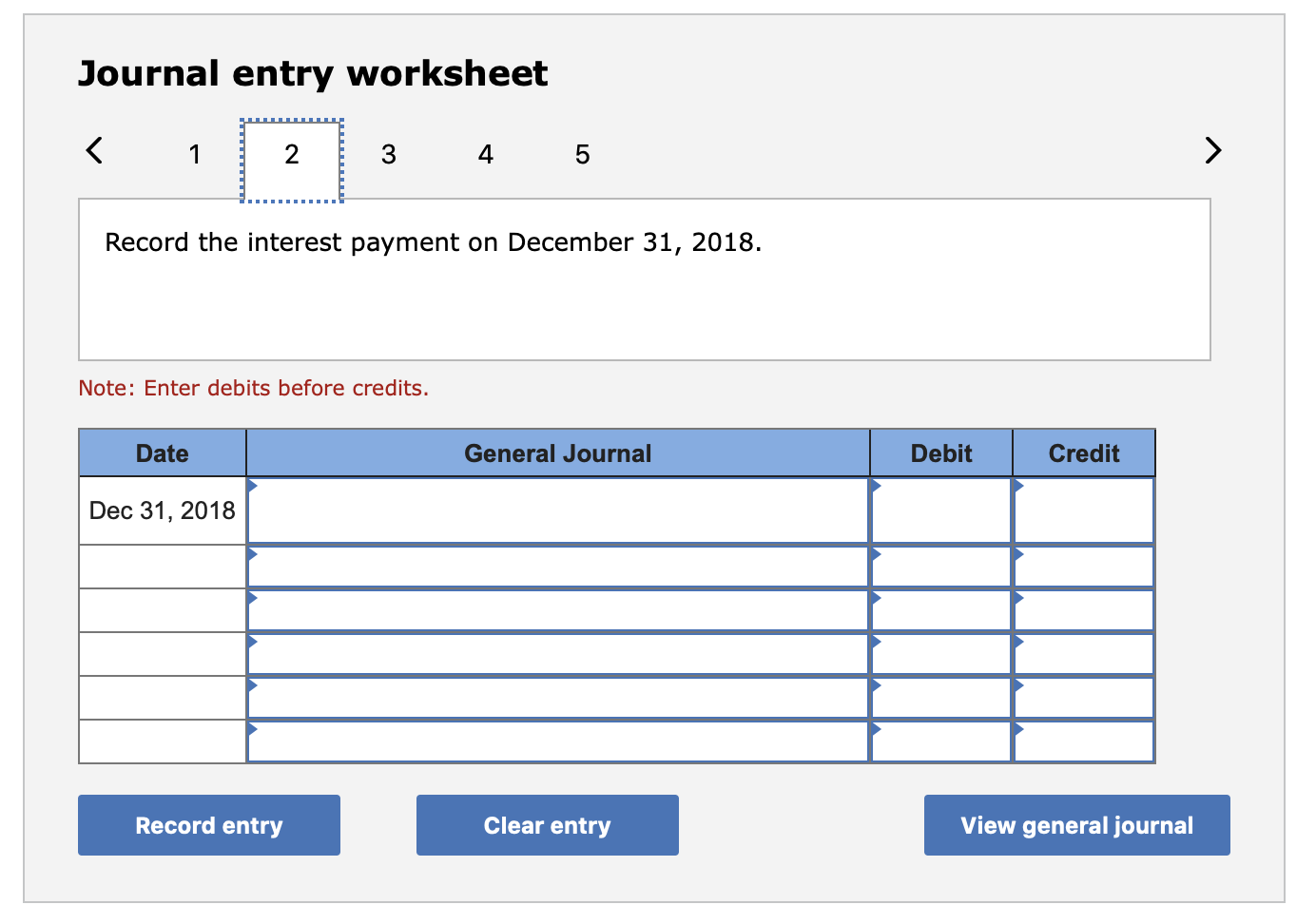 Journal entry worksheet < ? 2 3 4 5 > Record the interest payment on December 31, 2018. Note: Enter debits before credits. Da