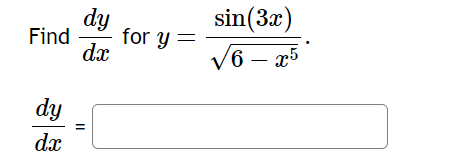 Find \( \frac{d y}{d x} \) for \( y=\frac{\sin (3 x)}{\sqrt{6-x^{5}}} \). \[ \frac{d y}{d x}= \]