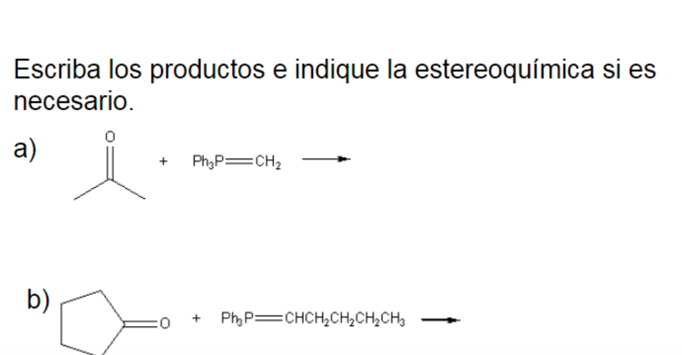 Escriba los productos e indique la estereoquímica si es necesario. a) Ph P=CH2 0 b) + Ph P=CHCH2CH2CH2CH3