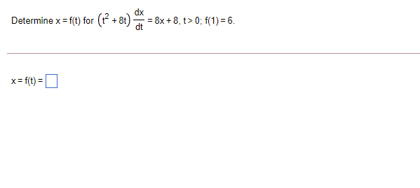 Solved Determine x = f(t) for (t + 8t) + = 8x + 8,t> 0; f(1) | Chegg.com