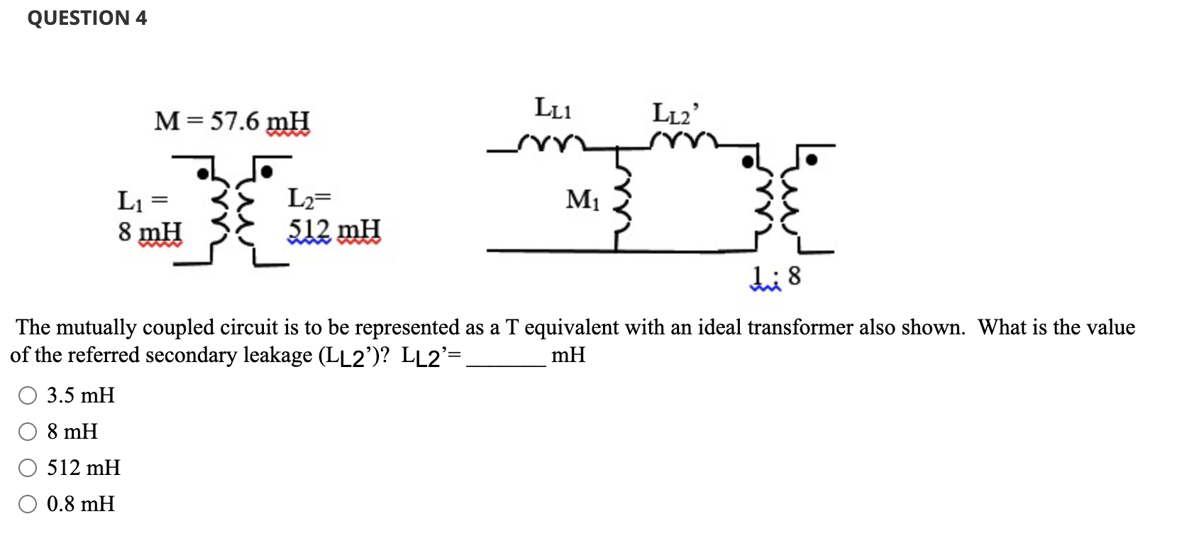 Solved QUESTION 4 LL1 M= 57.6 mH LL2' John Mi L1 = 8 mH L2= | Chegg.com