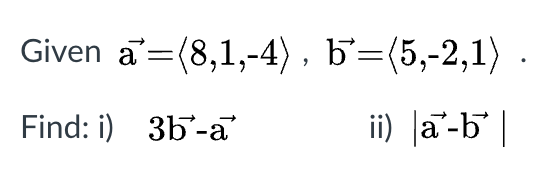 Solved Given A'=(8,1,-4), B=(5,-2,1) Find: I) 3b-a' Ii) A | Chegg.com