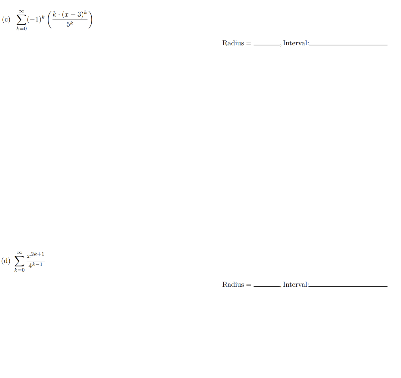 \[ \sum_{k=0}^{\infty}(-1)^{k}\left(\frac{k \cdot(x-3)^{k}}{5^{k}}\right) \] Radius \( = \) , Interval: \[ \sum_{k=0}^{\inft