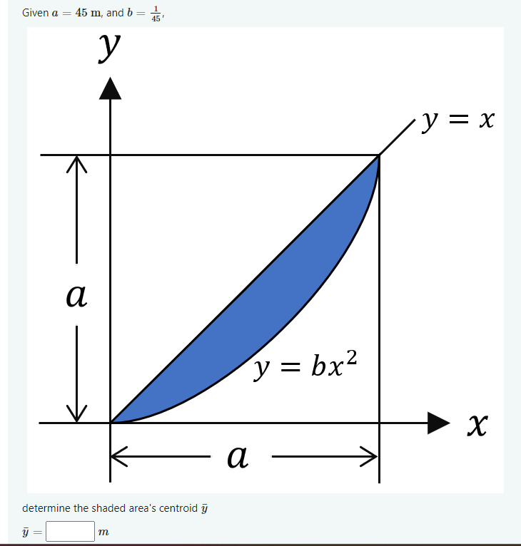 Given \( a=45 \mathrm{~m} \), and \( b=\frac{1}{A c} \), aetermıne the snacaed area s centrold \( y \)