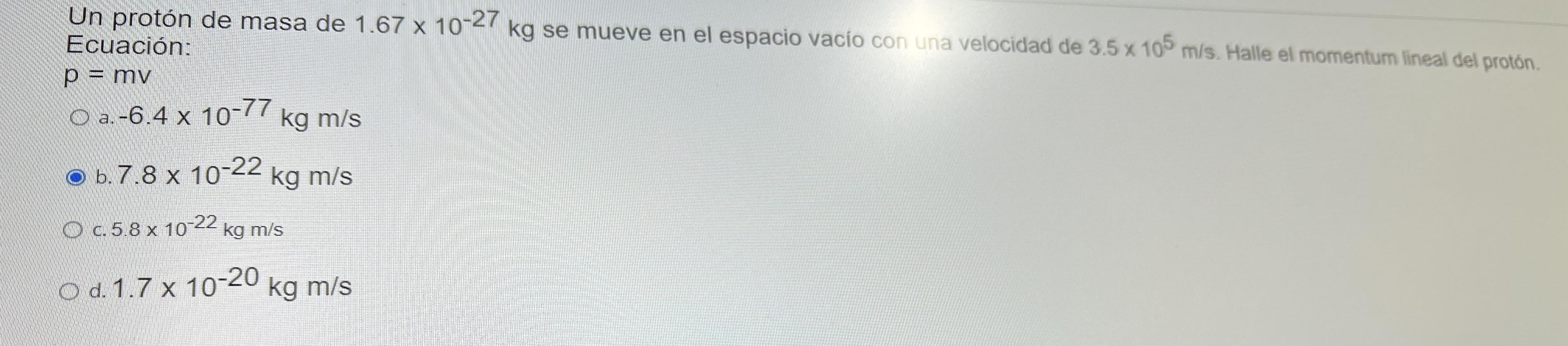 Un protón de masa de \( 1.67 \times 10^{-27} \mathrm{~kg} \) se mueve en el espacio vacio con una velocidad de \( 3.5 \times