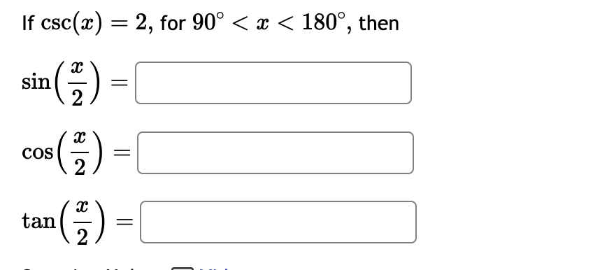 If \( \csc (x)=2 \), for \( 90^{\circ}<x<180^{\circ} \), then \[ \begin{array}{l} \sin \left(\frac{x}{2}\right)= \\ \cos \lef