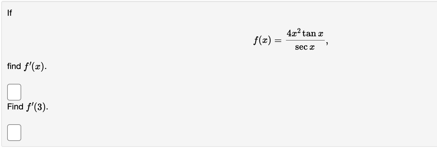 \[ f(x)=\frac{4 x^{2} \tan x}{\sec x} \] find \( f^{\prime}(x) \). Find \( f^{\prime}(3) \)