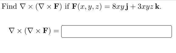 Find V ( VF) if F(x, y, z) = 8xyj + 3xyz k. = VX (V x F) =