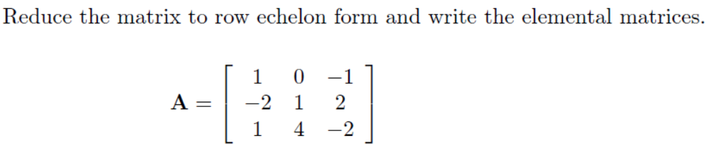 Solved Reduce the matrix to row echelon form and write the | Chegg.com