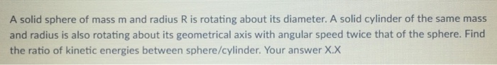 Solved A solid sphere of mass m and radius R is rotating | Chegg.com