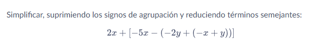 Simplificar, suprimiendo los signos de agrupación y reduciendo términos semejantes: \[ 2 x+[-5 x-(-2 y+(-x+y))] \]