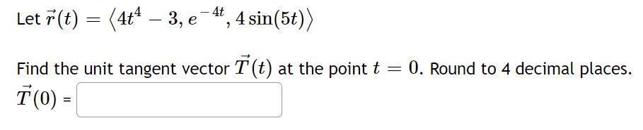 Solved Let R T 4t4−3 E−4t 4sin 5t Find The Unit Tangent