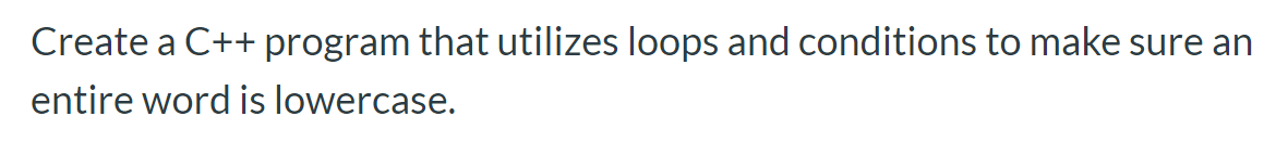 Create a C++ program that utilizes loops and conditions to make sure an entire word is lowercase.