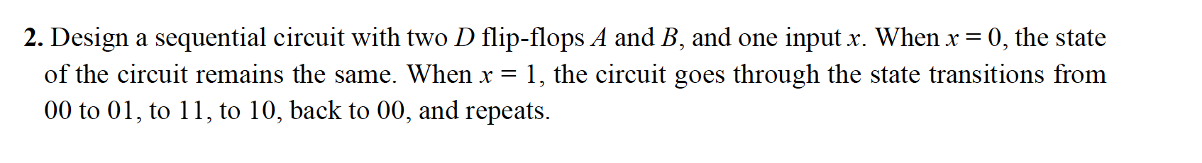 Solved 2. Design a sequential circuit with two D flip-flops | Chegg.com