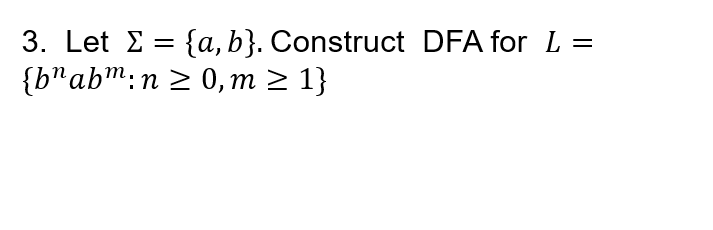 Solved 3. Let £ = {a,b}. Construct DFA For L = {b”abm: N > | Chegg.com