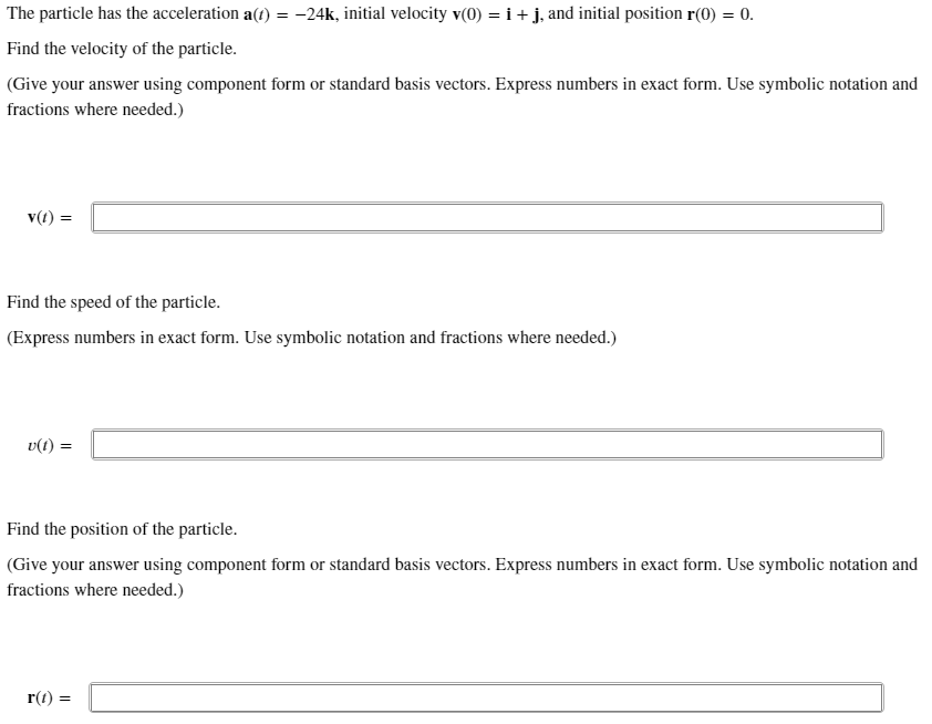 The particle has the acceleration a(t) = -24k, initial velocity v(0) = i + j, and initial position r(0) = 0.
Find the velocit