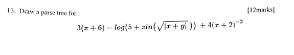 13. Draw a parse tree for: 3(x+6)-log(5+ sin(√x + y )) + 4(x+2)-³ [12marks]