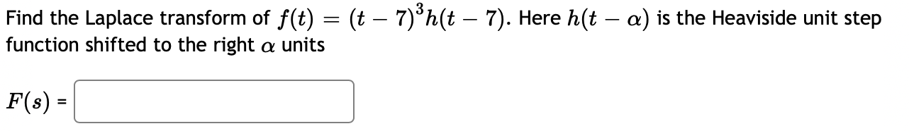 Solved Find the Laplace transform of f(t)=(t−7)3h(t−7). Here | Chegg.com