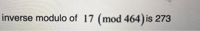 Solved inverse modulo of 17 (mod 464) is 273 | Chegg.com