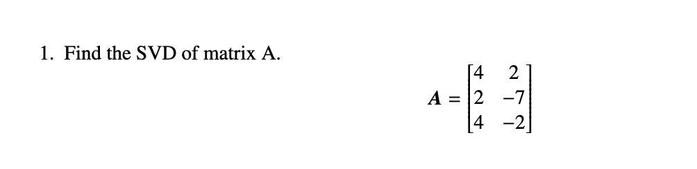 Solved 1. Find the SVD of matrix A. A=⎣⎡4242−7−2⎦⎤ | Chegg.com | Chegg.com