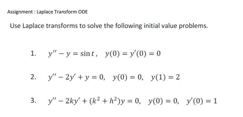 Assignment : Laplace Transform ODE Use Laplace transforms to solve the following initial value problems. 1. 2. 3. y - y = si