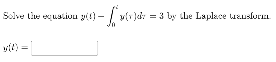 Solved Solve the equation y(t)−∫0ty(τ)dτ=3 by the Laplace | Chegg.com