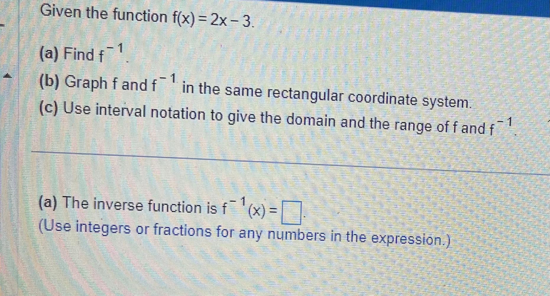 Solved Given the function f(x)=2x−3. (a) Find f−1 (b) Graph | Chegg.com