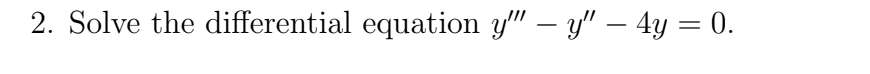 2. Solve the differential equation \( y^{\prime \prime \prime}-y^{\prime \prime}-4 y=0 \).