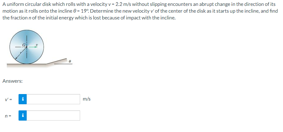 A uniform circular disk which rolls with a velocity \( v=2.2 \mathrm{~m} / \mathrm{s} \) without slipping encounters an abrup