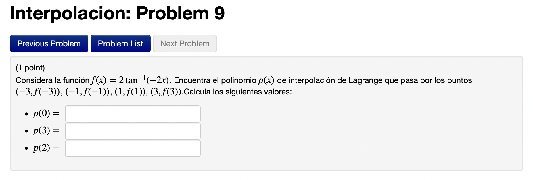 Interpolacion: Problem 9 Previous Problem Problem List Next Problem (1 point) Considera la función f(x) = 2 tan-1(–2x). Encue