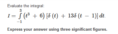 Solved Evaluate the integral: 3 I= S (tº + 6) [8 (t) + 138 | Chegg.com