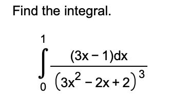 Solved Find the integral. 1 S (3x - 1)dx (3x² - 2x+2)3 0 | Chegg.com