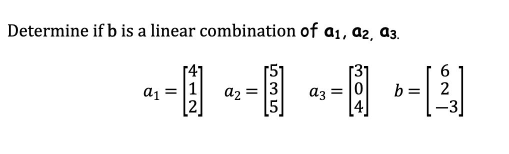 Solved Determine If B Is A Linear Combination Of A1,a2,a3 | Chegg.com