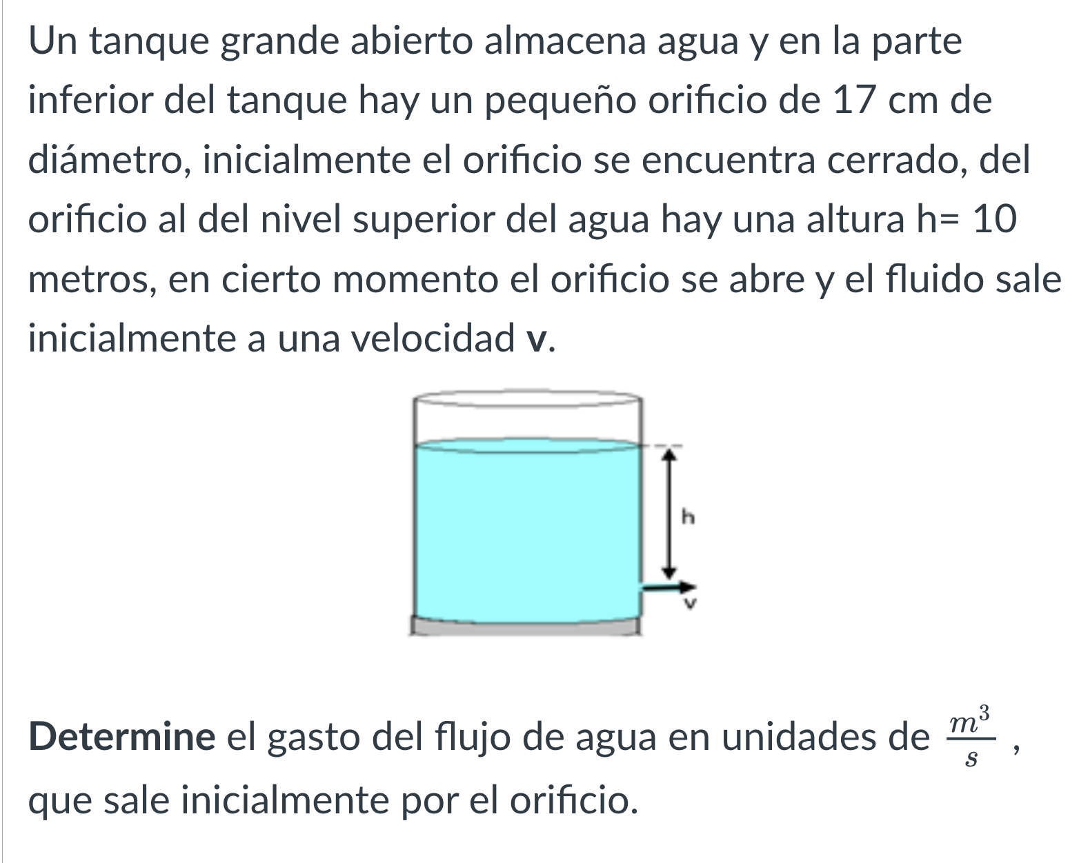 Un tanque grande abierto almacena agua y en la parte inferior del tanque hay un pequeño orificio de \( 17 \mathrm{~cm} \) de