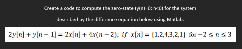 Solved Create a code to compute the zero-state (y(n)=0;n