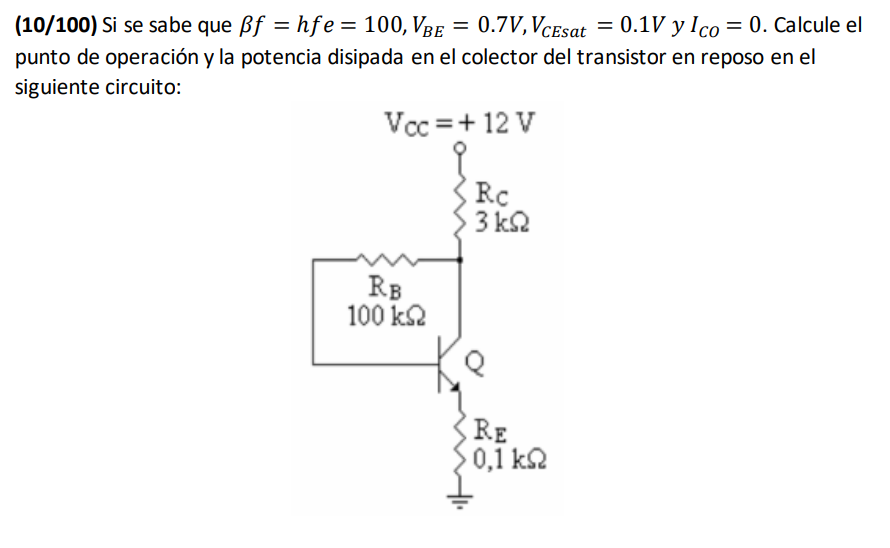 \( (10 / 100) \) Si se sabe que \( \beta f=h f e=100, V_{B E}=0.7 \mathrm{~V}, V_{C E s a t}=0.1 \mathrm{~V} \) y \( I_{C O}=