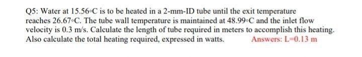 Solved Q5: Water at 15.56C is to be heated in a 2-mm-ID tube | Chegg.com