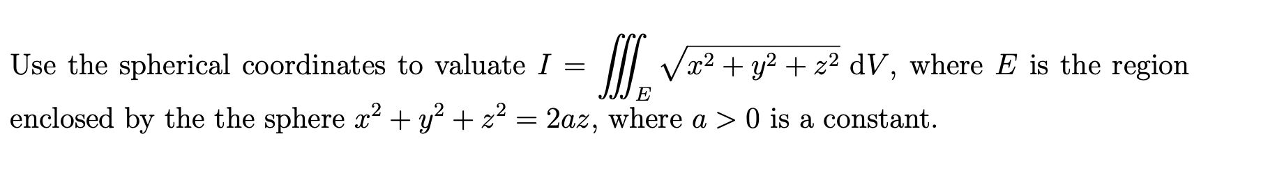 Solved Use the spherical coordinates to valuate I=∭Ex2+y2+z2 | Chegg.com