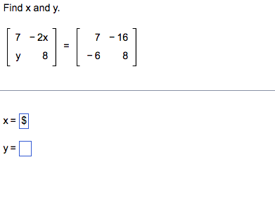 Find \( x \) and \( y \). \[ \left[\begin{array}{rr} 7 & -2 x \\ y & 8 \end{array}\right]=\left[\begin{array}{rr} 7 & -16 \\