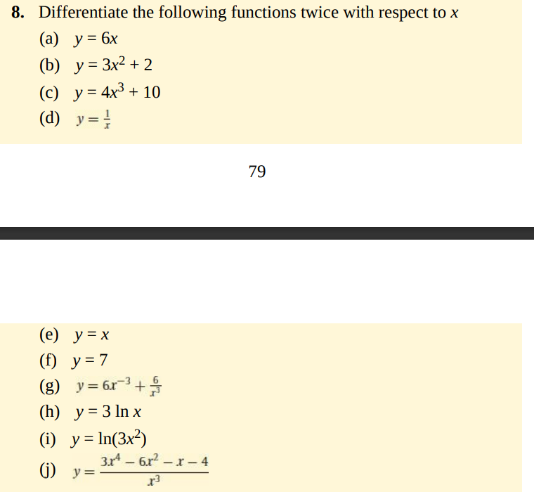 8. Differentiate the following functions twice with respect to \( x \) (a) \( y=6 x \) (b) \( y=3 x^{2}+2 \) (c) \( y=4 x^{3}