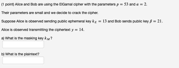 Solved (1 point) Alice and Bob are using the ElGamal cipher | Chegg.com