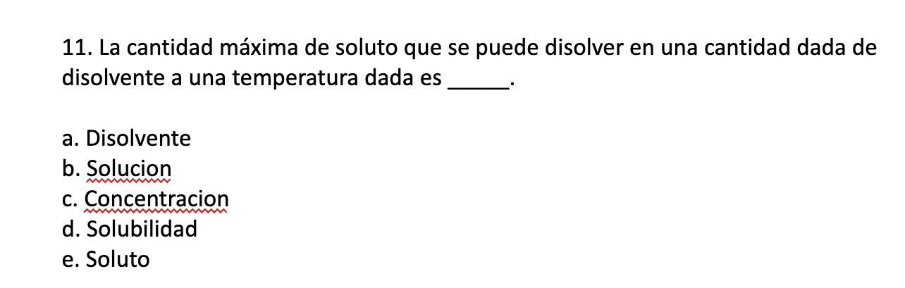 11. La cantidad máxima de soluto que se puede disolver en una cantidad dada de disolvente a una temperatura dada es a. Disolv